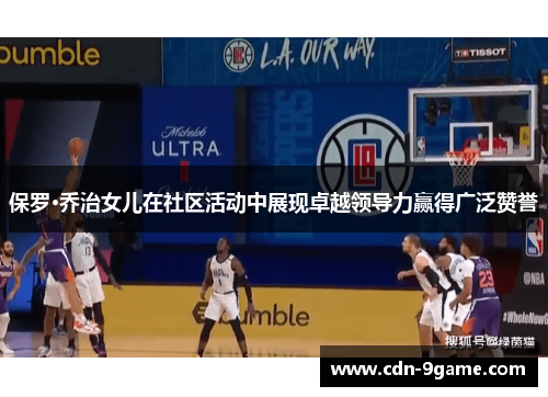 保罗·乔治女儿在社区活动中展现卓越领导力赢得广泛赞誉