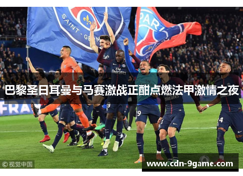 巴黎圣日耳曼与马赛激战正酣点燃法甲激情之夜 巴黎圣日耳曼与马赛激战正酣点燃法甲激情之夜
