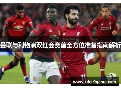 曼联与利物浦双红会赛前全方位准备指南解析