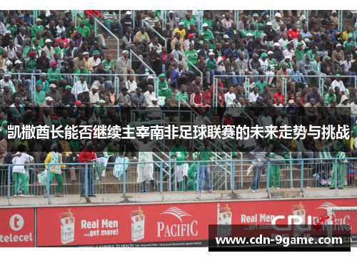 凯撒酋长能否继续主宰南非足球联赛的未来走势与挑战