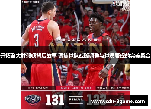 开拓者大胜鹈鹕背后故事 聚焦球队战略调整与球员表现的完美契合