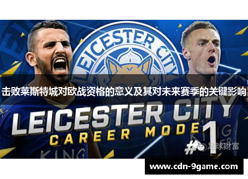 击败莱斯特城对欧战资格的意义及其对未来赛季的关键影响