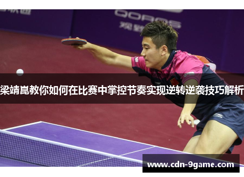 梁靖崑教你如何在比赛中掌控节奏实现逆转逆袭技巧解析