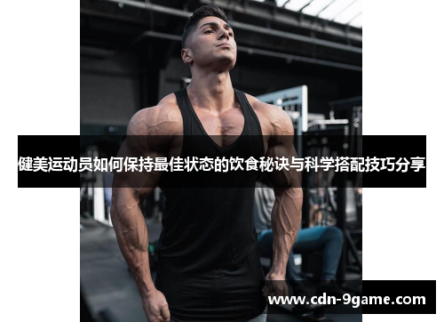健美运动员如何保持最佳状态的饮食秘诀与科学搭配技巧分享