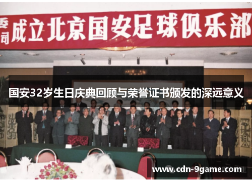 国安32岁生日庆典回顾与荣誉证书颁发的深远意义