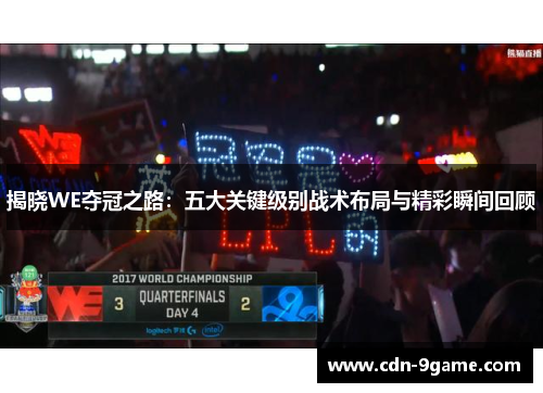 揭晓WE夺冠之路：五大关键级别战术布局与精彩瞬间回顾