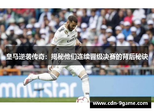 皇马逆袭传奇:揭秘他们连续晋级决赛的背后秘诀 皇马逆袭传奇:揭秘他们连续晋级决赛的背后秘诀