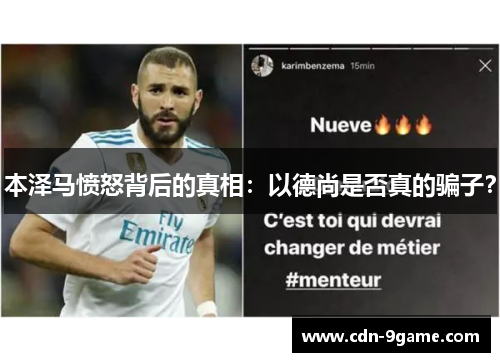 本泽马愤怒背后的真相：以德尚是否真的骗子？