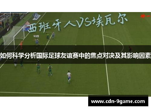 如何科学分析国际足球友谊赛中的焦点对决及其影响因素