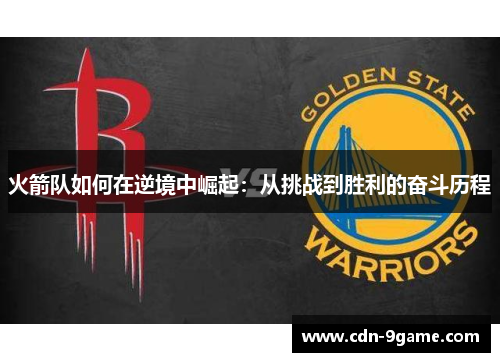 火箭队如何在逆境中崛起：从挑战到胜利的奋斗历程