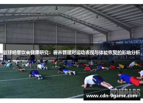 篮球明星饮食健康研究：营养管理对运动表现与体能恢复的影响分析